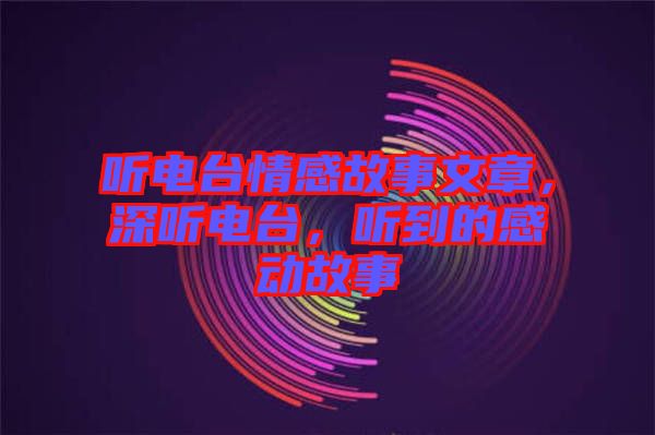 聽電臺(tái)情感故事文章，深聽電臺(tái)，聽到的感動(dòng)故事