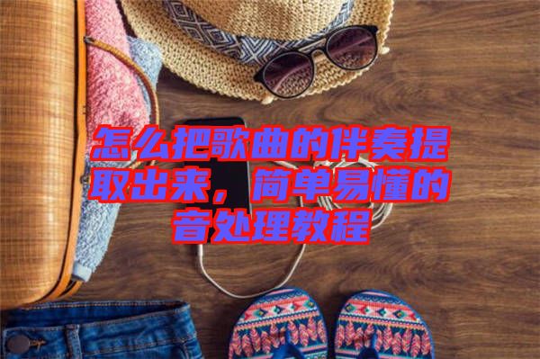 怎么把歌曲的伴奏提取出來，簡單易懂的音處理教程