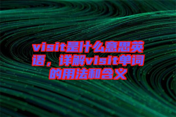 visit是什么意思英語，詳解visit單詞的用法和含義