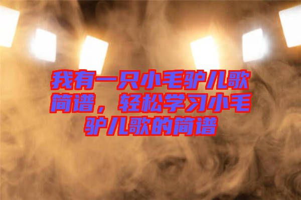 我有一只小毛驢兒歌簡(jiǎn)譜，輕松學(xué)習(xí)小毛驢兒歌的簡(jiǎn)譜