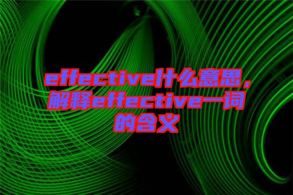 effective什么意思，解釋effective一詞的含義