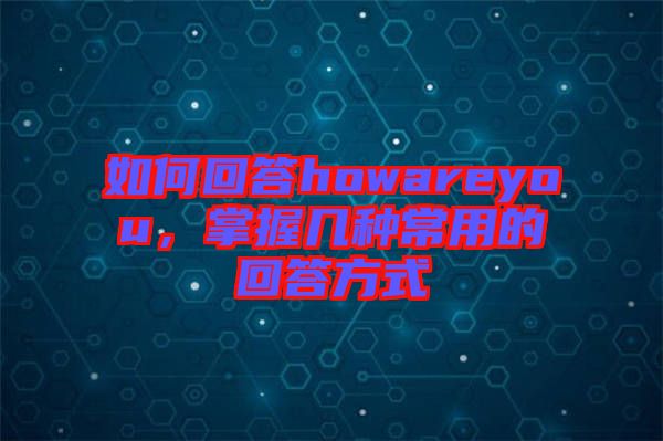 如何回答howareyou，掌握幾種常用的回答方式