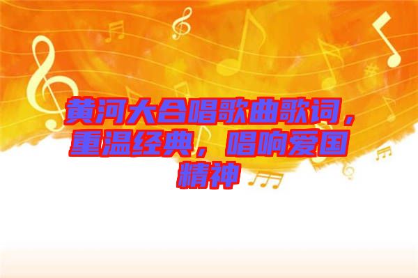 黃河大合唱歌曲歌詞，重溫經典，唱響愛國精神