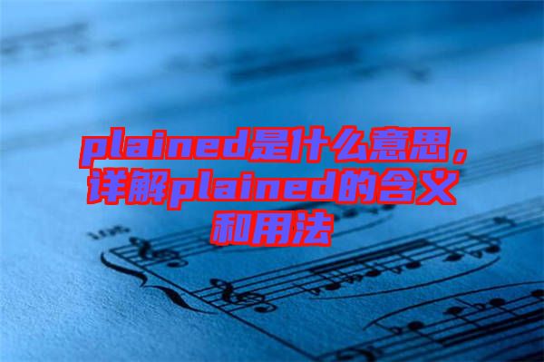 plained是什么意思，詳解plained的含義和用法