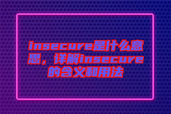 insecure是什么意思，詳解insecure的含義和用法