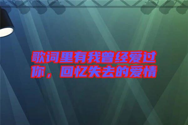 歌詞里有我曾經愛過你，回憶失去的愛情