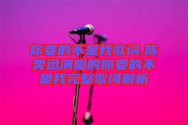 你要的不是我歌詞,陳奕迅演唱的你要的不是我完整歌詞解析