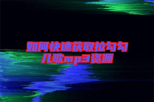 如何快速獲取拉勾勾兒歌mp3資源