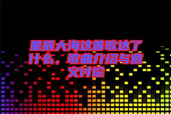 星辰大海這首歌達了什么，歌曲介紹與意義討論