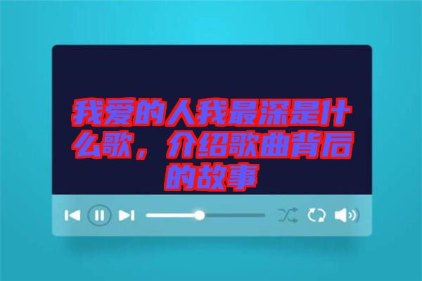 我愛的人我最深是什么歌，介紹歌曲背后的故事