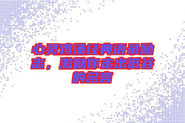 心靈雞湯經典語錄勵志，激勵你走出低谷的名言