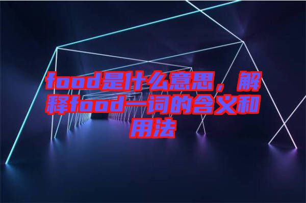 food是什么意思，解釋food一詞的含義和用法