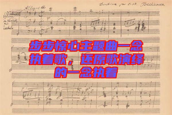 步步驚心主題曲一念執(zhí)著歌，還原歌演繹的一念執(zhí)著