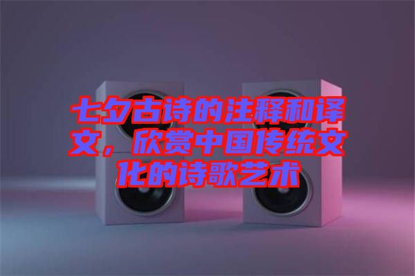 七夕古詩的注釋和譯文，欣賞中國傳統文化的詩歌藝術