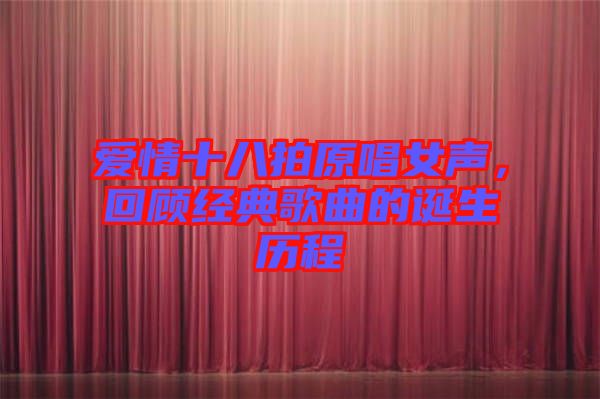 愛情十八拍原唱女聲，回顧經典歌曲的誕生歷程