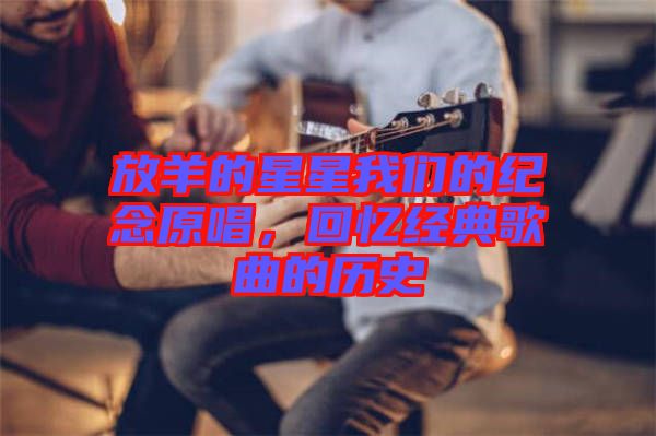 放羊的星星我們的紀念原唱，回憶經(jīng)典歌曲的歷史