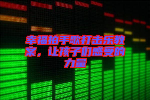 幸福拍手歌打擊樂教案，讓孩子們感受的力量