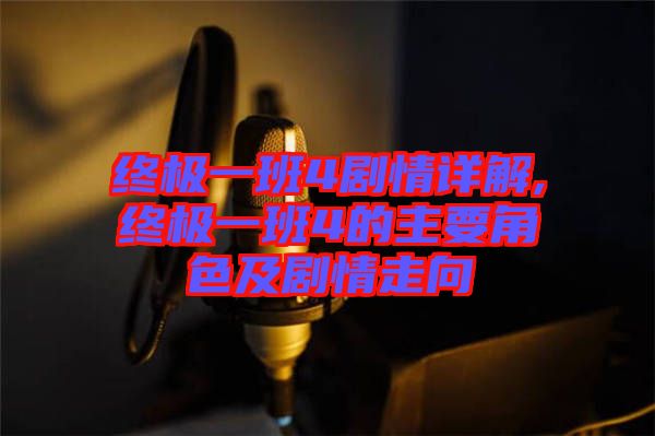 終極一班4劇情詳解,終極一班4的主要角色及劇情走向