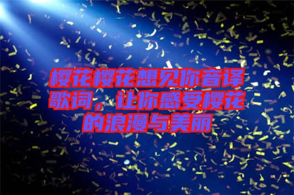 櫻花櫻花想見(jiàn)你音譯歌詞，讓你感受櫻花的浪漫與美麗