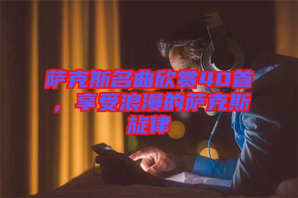 薩克斯名曲欣賞40首，享受浪漫的薩克斯旋律