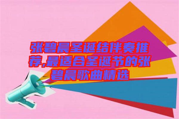 張碧晨圣誕結伴奏推薦,最適合圣誕節的張碧晨歌曲精選