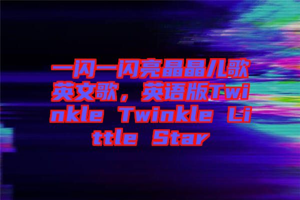 一閃一閃亮晶晶兒歌英文歌，英語版Twinkle Twinkle Little Star