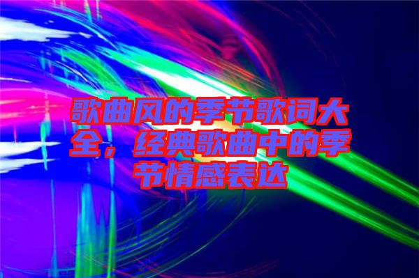 歌曲風的季節歌詞大全，經典歌曲中的季節情感表達