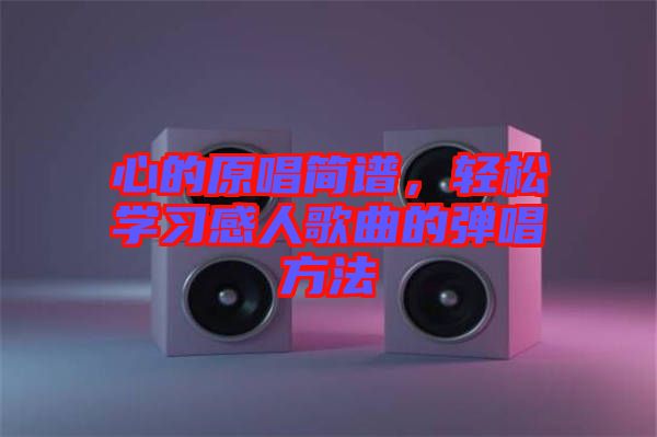 心的原唱簡譜，輕松學習感人歌曲的彈唱方法