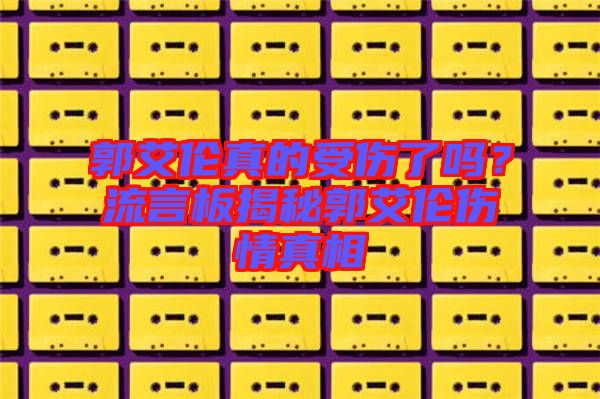 郭艾倫真的受傷了嗎？流言板揭秘郭艾倫傷情真相