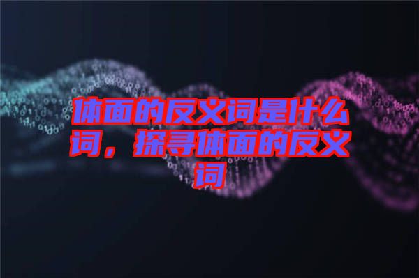 體面的反義詞是什么詞，探尋體面的反義詞