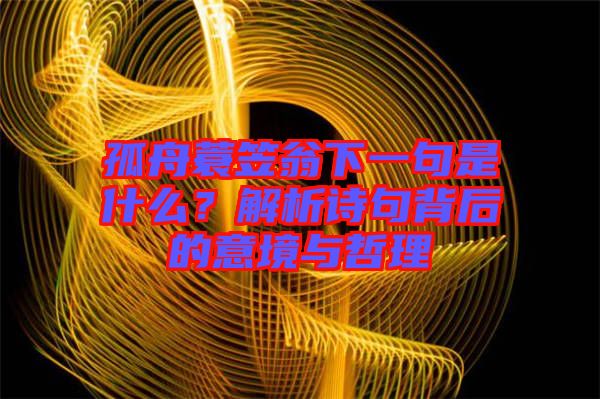 孤舟蓑笠翁下一句是什么？解析詩句背后的意境與哲理