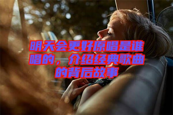 明天會更好原唱是誰唱的，介紹經典歌曲的背后故事