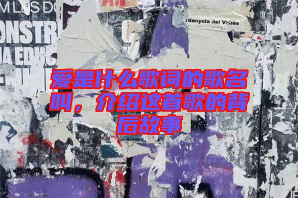 愛是什么歌詞的歌名叫，介紹這首歌的背后故事