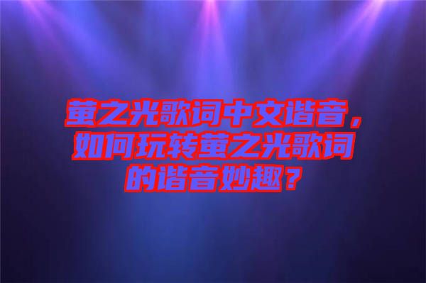 螢之光歌詞中文諧音，如何玩轉螢之光歌詞的諧音妙趣？