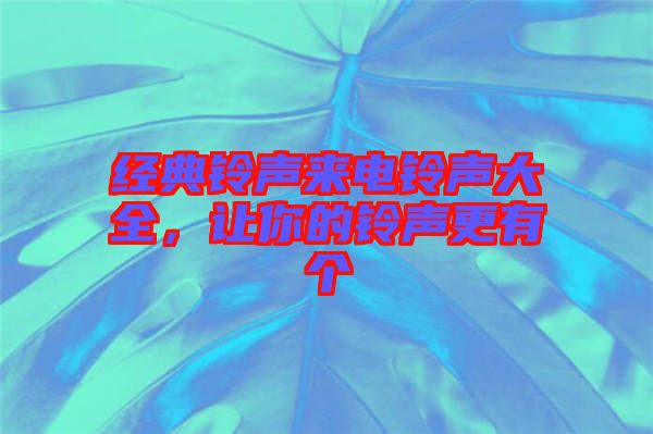 經(jīng)典鈴聲來電鈴聲大全，讓你的鈴聲更有個(gè)