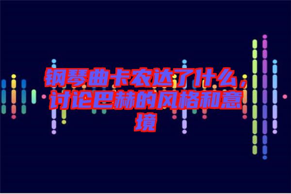 鋼琴曲卡農(nóng)達(dá)了什么，討論巴赫的風(fēng)格和意境