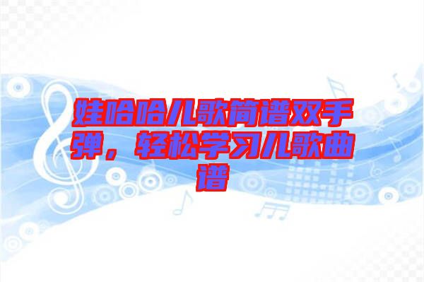 娃哈哈兒歌簡譜雙手彈，輕松學(xué)習(xí)兒歌曲譜