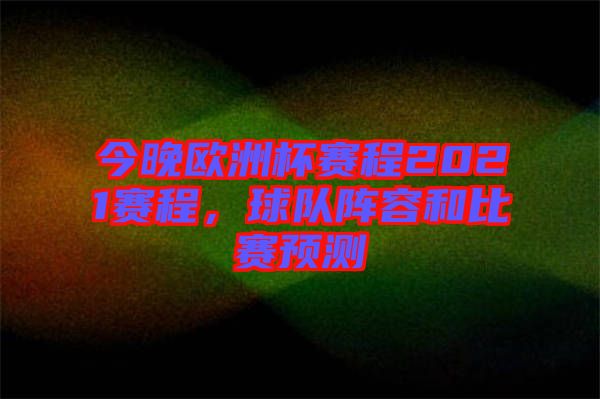 今晚歐洲杯賽程2021賽程，球隊陣容和比賽預(yù)測