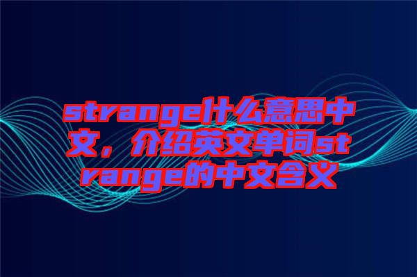 strange什么意思中文，介紹英文單詞strange的中文含義