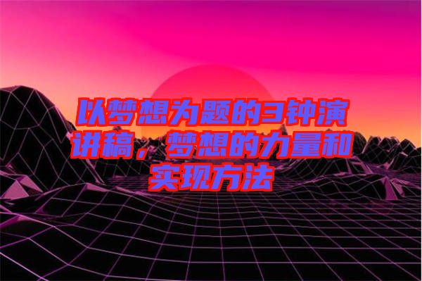 以夢想為題的3鐘演講稿，夢想的力量和實現(xiàn)方法