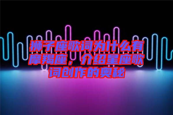 獅子座歌詞為什么有摩羯座，介紹星座歌詞創作的奧秘