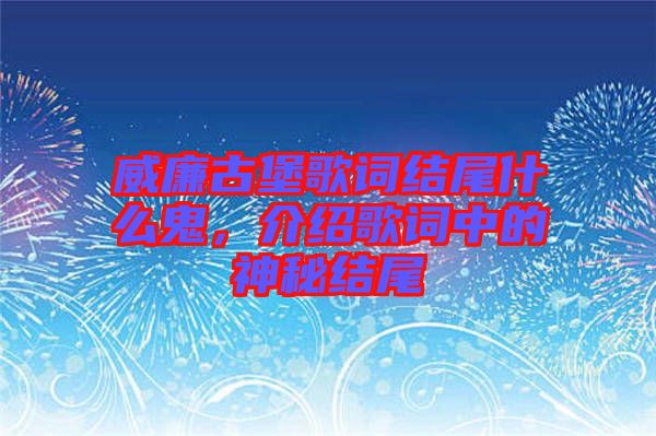 威廉古堡歌詞結(jié)尾什么鬼，介紹歌詞中的神秘結(jié)尾