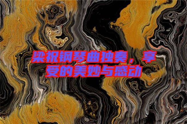 梁祝鋼琴曲獨奏，享受的美妙與感動