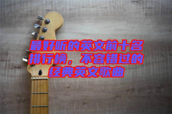 最好聽的英文前十名排行榜，不容錯過的經典英文歌曲