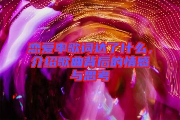 戀愛率歌詞達了什么，介紹歌曲背后的情感與思考