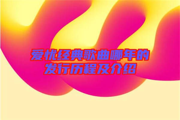 愛憂經典歌曲哪年的發行歷程及介紹