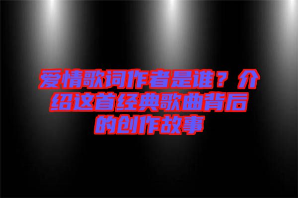 愛情歌詞作者是誰？介紹這首經典歌曲背后的創作故事