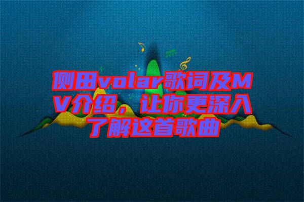 側田volar歌詞及MV介紹，讓你更深入了解這首歌曲