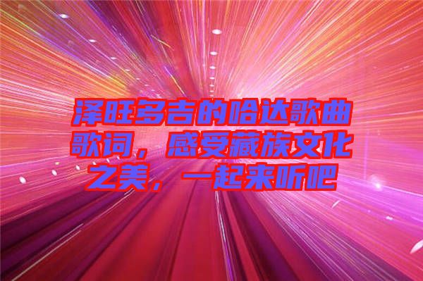 澤旺多吉的哈達歌曲歌詞，感受藏族文化之美，一起來聽吧