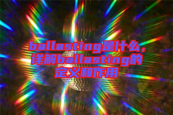 ballasting是什么，詳解ballasting的定義和作用